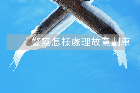 警察怎樣處理故意劃車？
